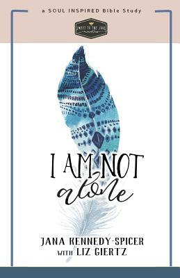 I Am Not Alone: Finding Peace in God's Presence by Jana Kennedy-Spicer