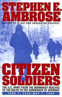 Citizen Soldiers: The U.S. Army from the Normandy Beaches to the Bulge to the Surrender of Germany, June 7, 1944-May 7, 1945 by Stephen E. Ambrose