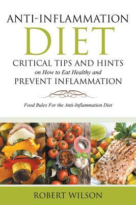 Anti-Inflammation Diet: Critical Tips and Hints on How to Eat Healthy and Prevent Inflammation (Large): Food Rules for the Anti-Inflammation D by Robert Wilson