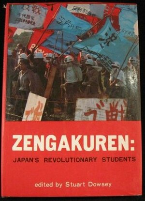 Zengakuren: Japan's Revolutionary Students by Stuart J. Dowsey