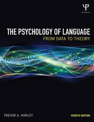 The Psychology of Language: From Data to Theory by Trevor A. Harley