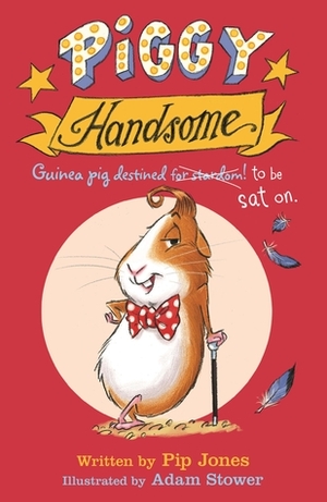 Piggy Handsome: Guinea Pig Destined for Stardom! by Pip Jones, Adam Stower