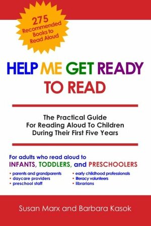 Help Me Get Ready to Read: The Practical Guide for Reading Aloud to Children During Their First Five Years by Susan Marx, Barbara Kasok