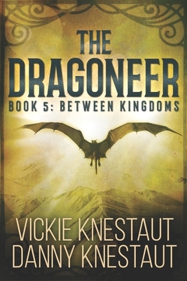 The Dragoneer: Book 5: Between Kingdoms by Danny Knestaut, Vickie Knestaut