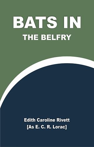 Bats in the Belfry by Edith Caroline Rivett, E.C.R. Lorac, E.C.R. Lorac