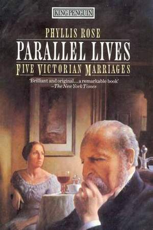 Parallel Lives: Five Victorian Marriages by Phyllis Rose