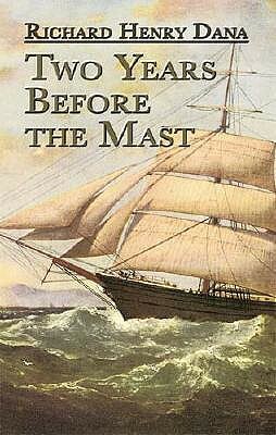 Two Years Before the Mast: A Personal Narrative by Richard Henry Dana