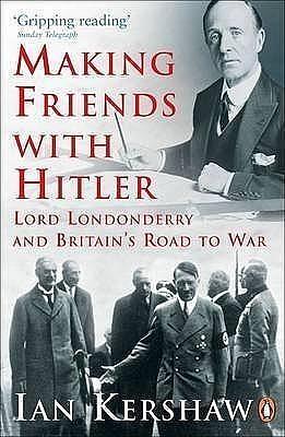 Making Friends with Hitler: Lord Londonderry & Britain's Road to War by Ian Kershaw, Ian Kershaw