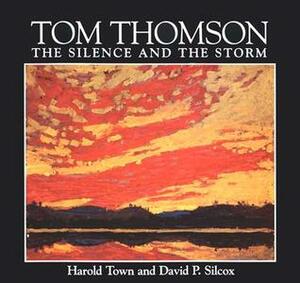Tom Thomson: The Silence And The Storm by Tom Thomson, David P. Silcox