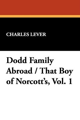 Dodd Family Abroad / That Boy of Norcott's, Vol. 1 by Charles Lever