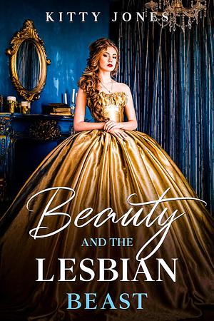 Beauty and the Lesbian Beast: A Dark Fairytale by Kitty Jones, Kitty Jones