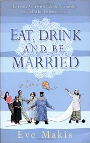Eat, Drink and Be Married by Eve Makis