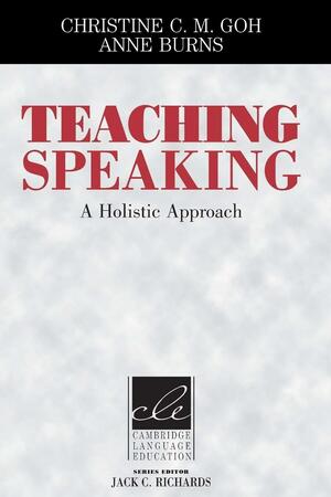 Teaching Speaking: A Holistic Approach by Anne Burns, Christine Goh