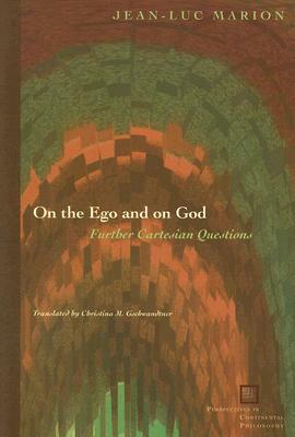 On the Ego and on God: Further Cartesian Questions by Jean-Luc Marion