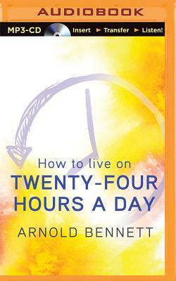 How to Live on Twenty-Four Hours a Day by Arnold Bennett