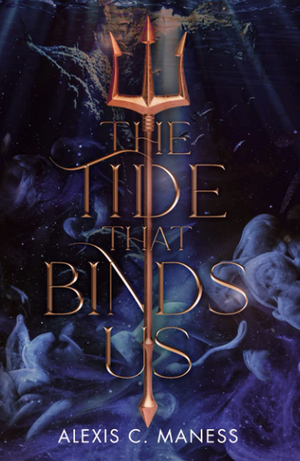The Tide That Binds Us by Alexis C. Maness