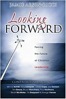 Looking Forward: Facing the Future of Christian Leadership by Jamie Arpin-Ricci