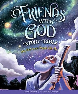 Friends with God Story Bible: Why God Loves People Like Me by Jeff White, David Harrington