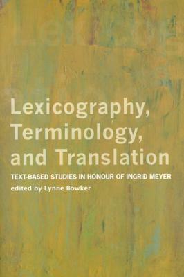 Lexicography, Terminology, and Translation: Text-Based Studies in Honour of Ingrid Meyer by 