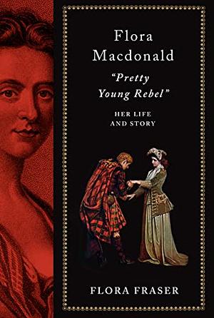 Pretty Young Rebel: The Life of Flora Macdonald by Flora Fraser