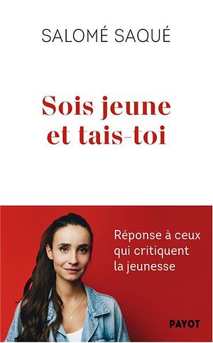 Sois jeune et tais-toi : Réponse à ceux qui critiquent la jeunesse by Salomé Saqué