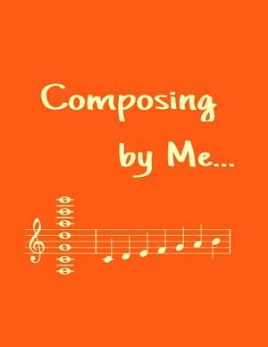 Composing By Me...: for Songwriters and Musicians wanting to save their work by T. &. K. Publishing