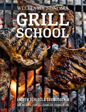 Grill School: 150+ Recipes & Essential Lessons for Cooking on Fire by Andrew Schloss, David Joachim