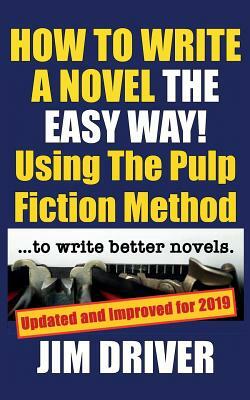 How To Write A Novel The Easy Way Using The Pulp Fiction Method To Write Better Novels: Writing Skills by Jim Driver