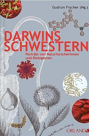 Darwins Schwestern: Porträts von Naturforscherinnen und Biologinnen by Gudrun Fischer