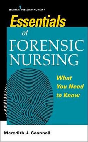 Essentials of Forensic Nursing: What You Need to Know by Meredith J. Scannell