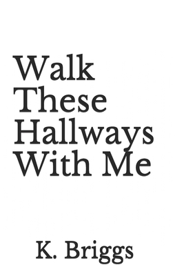 Walk These Hallways With Me by K. Briggs