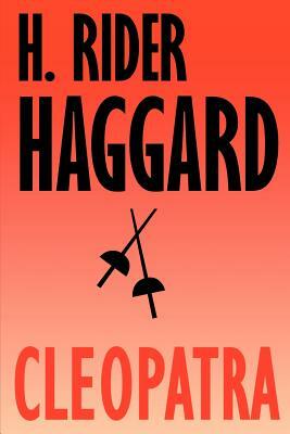 Cleopatra: Being an Account of the Fall and Vengeance of Harmachis, the Royal Egyptian, as Set Forth by His Own Hand by H. Rider Haggard