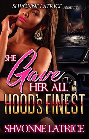 She Gave Her All to the Hood's Finest by Shvonne Latrice