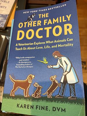 The Other Family Doctor: A Veterinarian Explores What Animals Can Teach Us About Love, Life, and Mortality by Karen Fine