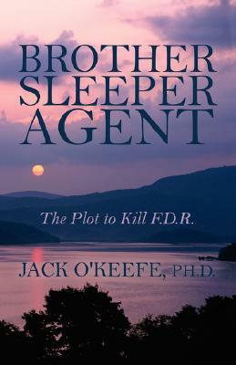 Brother Sleeper Agent: The Plot to Kill F.D.R. by Jack O'Keefe