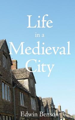 Life in a Medieval City by Edwin Benson