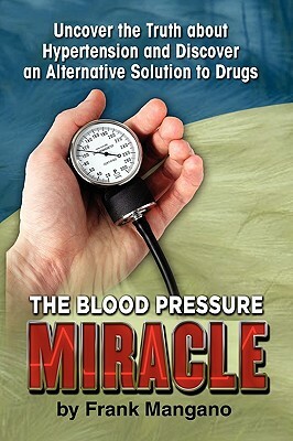 The Blood Pressure Miracle by Frank Mangano