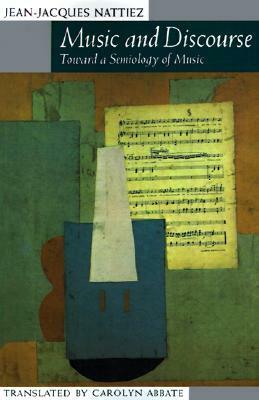 Music and Discourse: Toward a Semiology of Music by Carolyn Abbate, Jean-Jacques Nattiez
