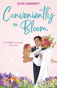 Conveniently in Bloom: A Marriage of Convenience, Childhood Crush, Small-town RomCom by Elise Kennedy