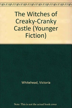 The Witches Of Creaky Cranky Castle by Victoria Whitehead