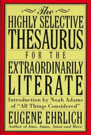 The Highly Selective Thesaurus for the Extraordinarily Literate by Eugene Ehrlich, Noah Adams