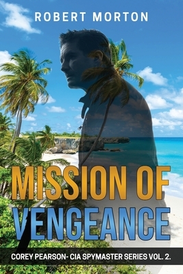 Mission of Vengeance: Corey Pearson- CIA Spymaster Series by Robert Morton