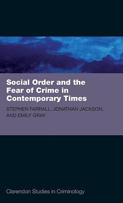 Social Order and the Fear of Crime in Contemporary Times by Emily Gray, Stephen Farrell, Jonathan Jackson