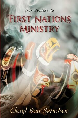 Introduction to First Nations Ministry (Centre for Pentecostal Theology Native North American Contextual Movement Series) by Cheryl Bear-Barnetson