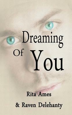 Dreaming Of You: Erotic Romance Collection Book 1 by Rita Ames, Raven Delehanty