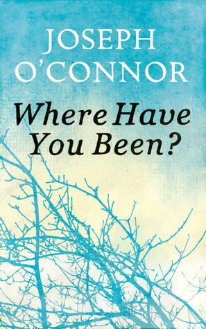 Where Have You Been? by Joseph O'Connor