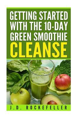 Getting Started with the 10 Day Green Smoothie Cleanse by J. D. Rockefeller