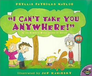 I Can't Take You Anywhere! by Phyllis Reynolds Naylor