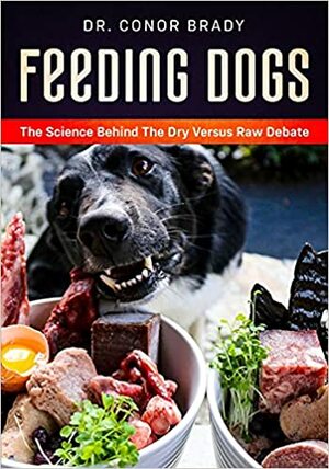 Feeding Dogs: Dry or Raw?The Science Behind the Debate by Conor Brady