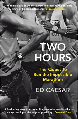 Two Hours: The Quest to Run the Impossible Marathon by Ed Caesar